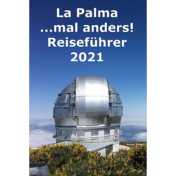 La Palma ...mal anders! Reiseführer 2021, Andrea Müller