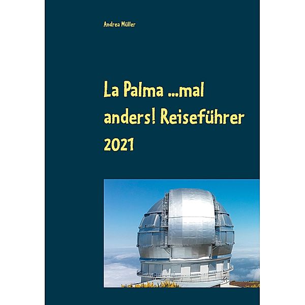 La Palma ...mal anders! Reiseführer 2021, Andrea Müller