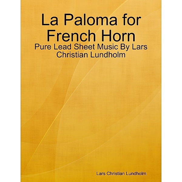 La Paloma for French Horn - Pure Lead Sheet Music By Lars Christian Lundholm, Lars Christian Lundholm