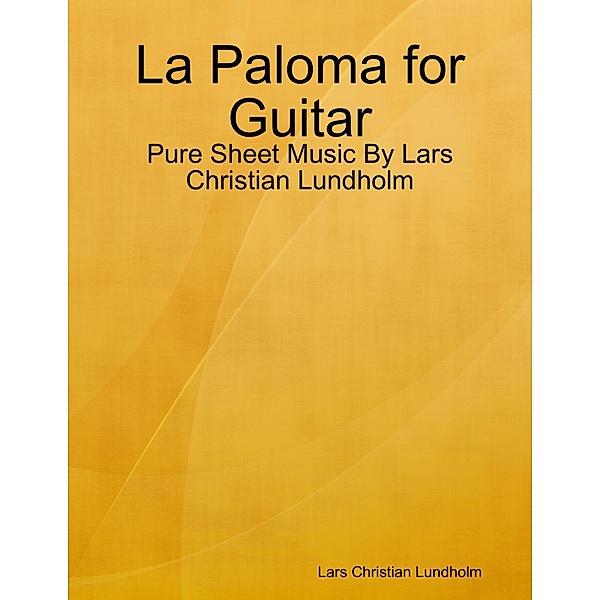 La Paloma for Guitar - Pure Sheet Music By Lars Christian Lundholm, Lars Christian Lundholm