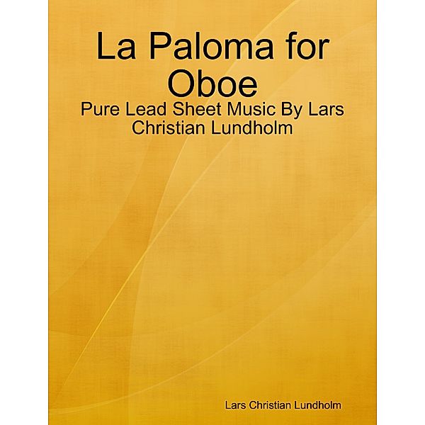 La Paloma for Oboe - Pure Lead Sheet Music By Lars Christian Lundholm, Lars Christian Lundholm