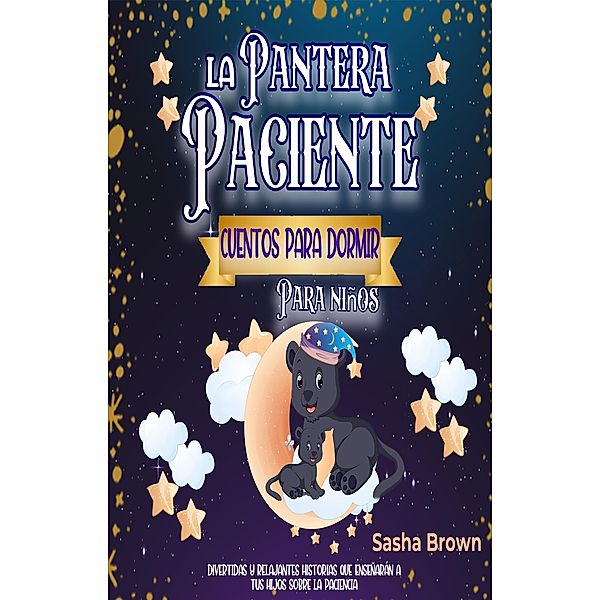 La Pantera Paciente Cuentos para dormir para niños (Cuentos de animales, Colección de valores, #3) / Cuentos de animales, Colección de valores, Sasha Brown