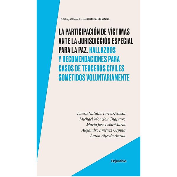 La participación de víctimas ante la jurisdicción especial para la paz. / Políticas públicas al derecho, Laura Natalia Torres Acosta, Michael Monclou Chaparro, María José León-Marín, Alejandro Jiménez Ospina, Aarón Alfredo Acosta