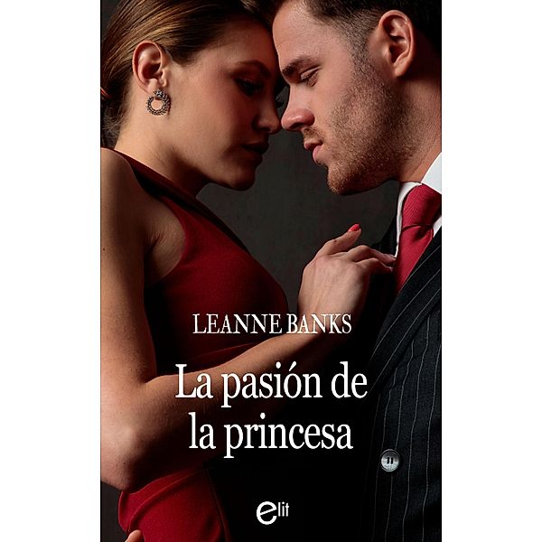 La pasión de la princesa / eLit, Leanne Banks