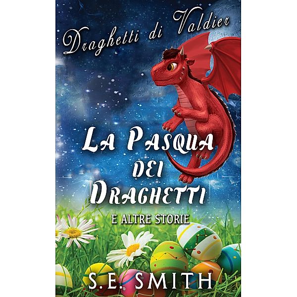 La Pasqua dei Draghetti e altre storie (Draghetti di Valdier, #1) / Draghetti di Valdier, S. E. Smith
