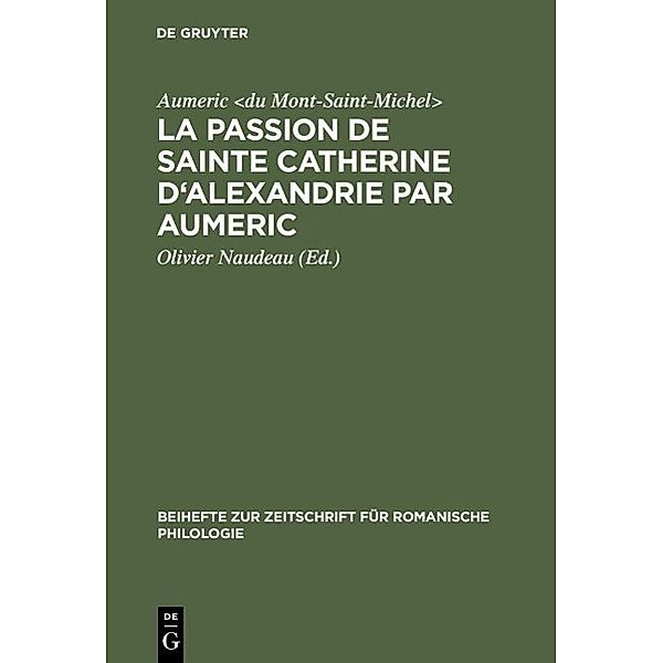 La Passion de Sainte Catherine d'Alexandrie par Aumeric / Beihefte zur Zeitschrift für romanische Philologie Bd.186, Aumeric <du Mont-Saint-Michel>