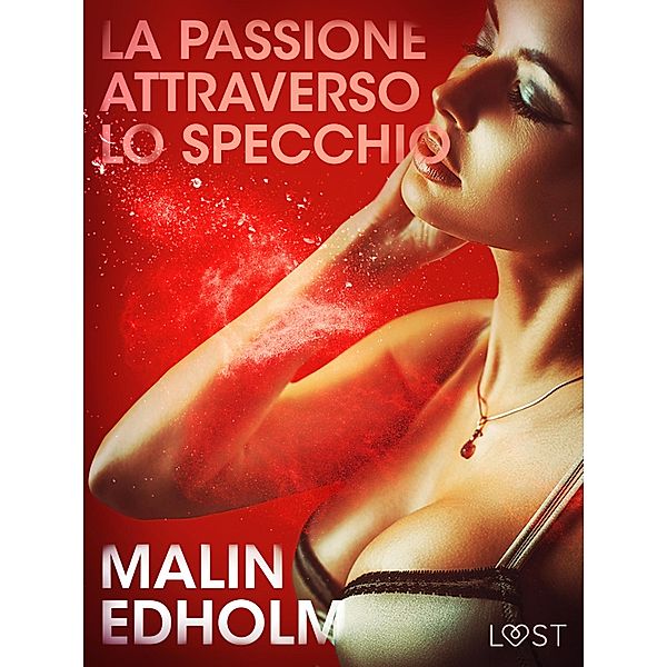 La passione attraverso lo specchio - Breve racconto erotico / LUST, Malin Edholm