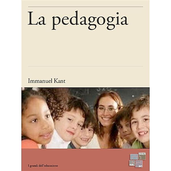 La pedagogia / I Grandi dell'Educazione Bd.3, Immanuel Kant