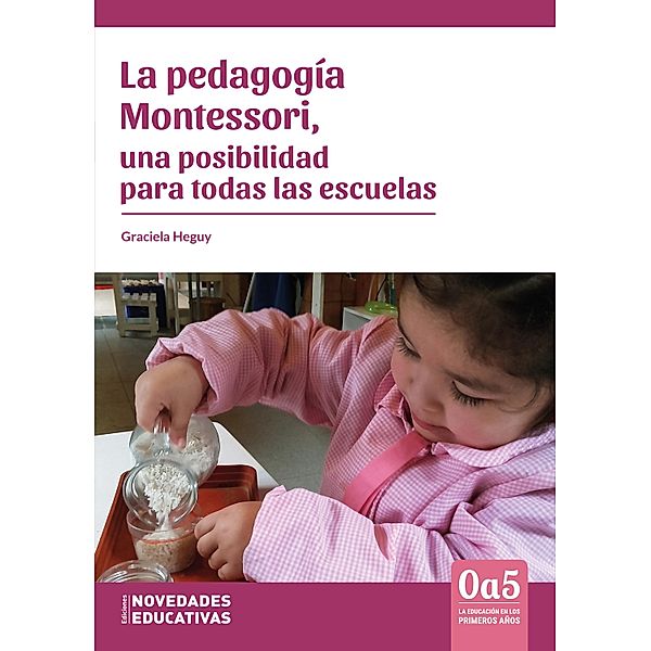 La pedagogía Montessori, una posibilidad para todas las escuelas / 0a5, la educación en los primeros años Bd.117, Graciela Heguy