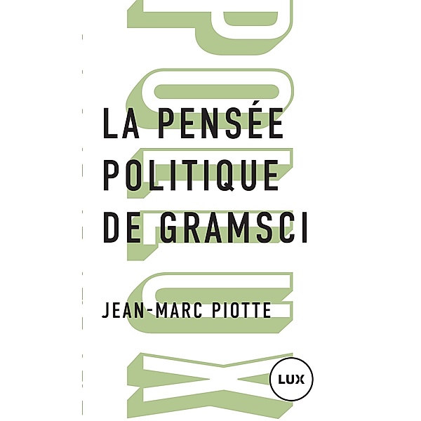 La pensee politique de Gramsci / Lux Editeur, Piotte Jean-Marc Piotte