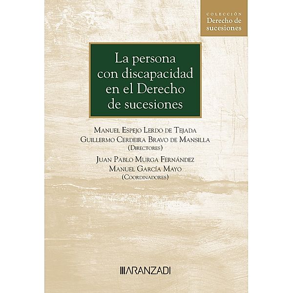 La persona con discapacidad en el Derecho de sucesiones / Monografía, Manuel Espejo Lerdo de Tejada, Guillermo Cerdeira Bravo de Mansilla, Juan Pablo Murga Fernández, Manuel García Mayo