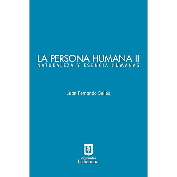 La persona humana parte II. Naturaleza y esencia humanas, Juan Fernando Sellés