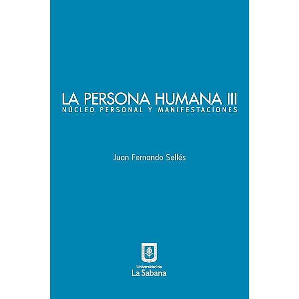 La persona humana parte III. Núcleo personal y manifestaciones, Juan Fernando Sellés
