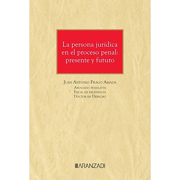 La persona jurídica en el proceso penal: presente y futuro / Monografía Bd.1451, Juan Antonio Frago Amada