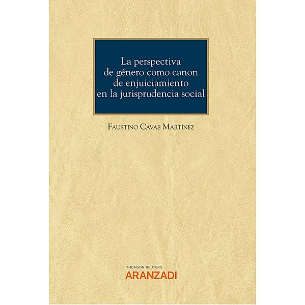 La perspectiva de género como canon de enjuiciamiento en la jurisprudencia social / Cuadernos - Aranzadi Social Bd.70, Faustino Cavas Martínez