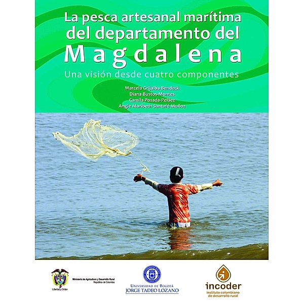 La pesca artesanal marítima del departamento del Magdalena: una visión desde cuatro componentes / Ciencias, Marcela Grijalba Bendeck, Diana Bustos Montes, Camila Posada Peláez, Angie Maribeth Santafé Muñoz