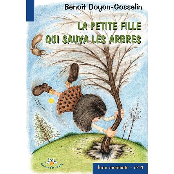 La petite fille qui sauva les arbres / Bouton d'or Acadie, Doyon-Gosselin Benoit Doyon-Gosselin