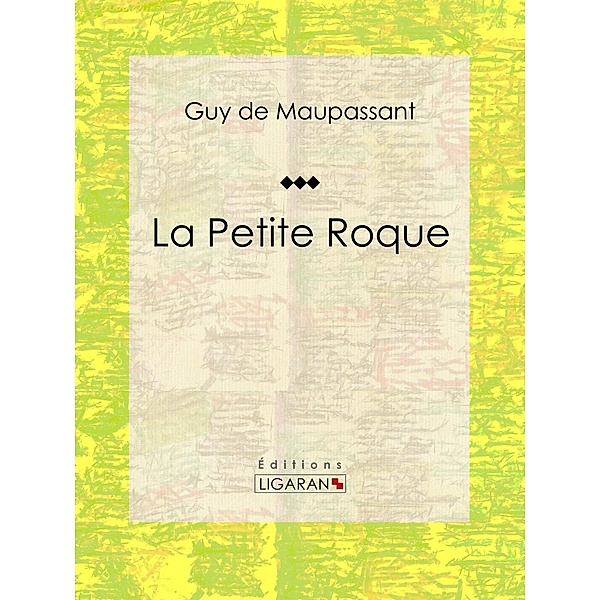 La Petite Roque, Guy de Maupassant, Ligaran