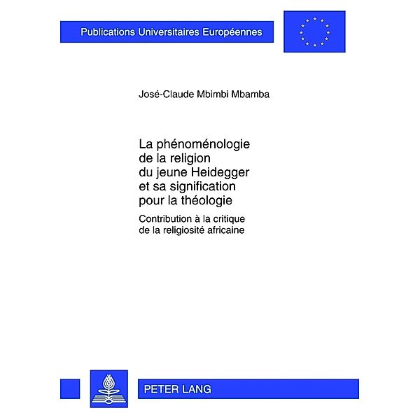 La phénoménologie de la religion du jeune Heidegger et sa signification pour la théologie, José-Claude Mbimbi Mbamba