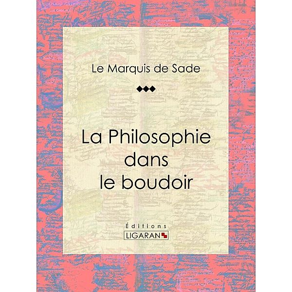 La Philosophie dans le boudoir, Ligaran, Marquis de Sade