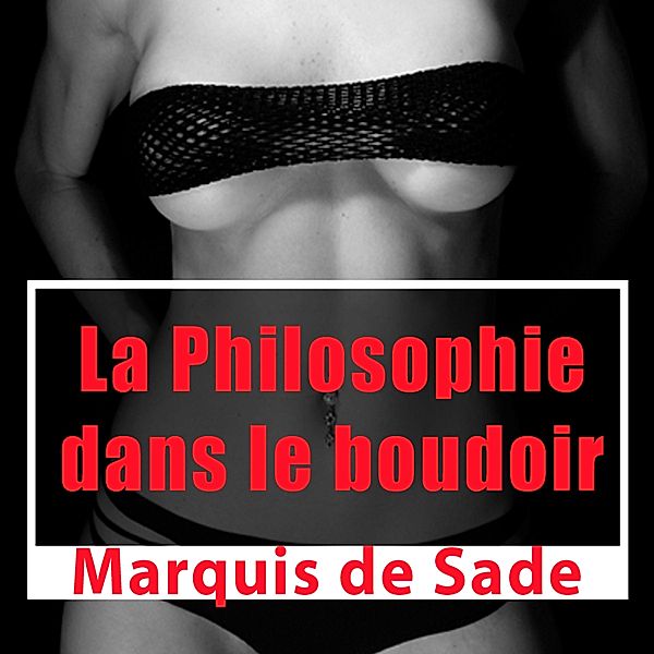 La philosophie dans le boudoir, Marquis de Sade