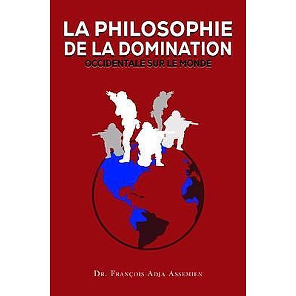 LA PHILOSOPHIE DE LA DOMINATION OCCIDENTALE SUR LE MONDE, François Adja Assemien