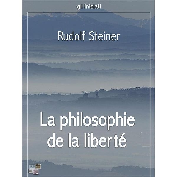 La philosophie de la liberté / gli Iniziati Bd.6, Rudolf Steiner