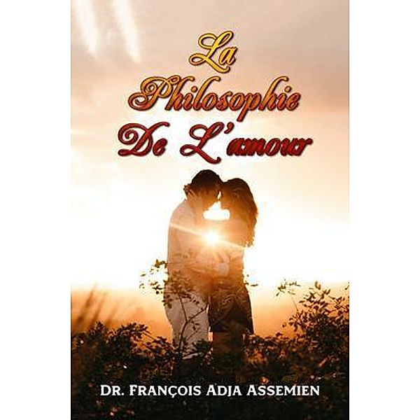 LA PHILOSOPHIE DE L'AMOUR / The Regency Publishers, François Adja Assemien