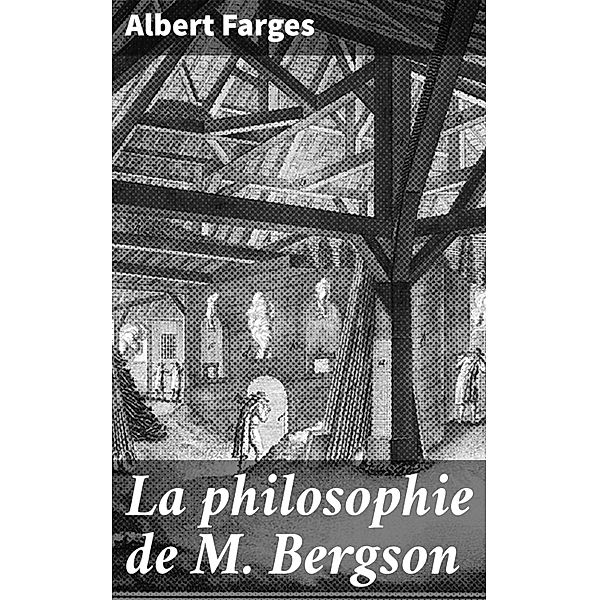 La philosophie de M. Bergson, Albert Farges