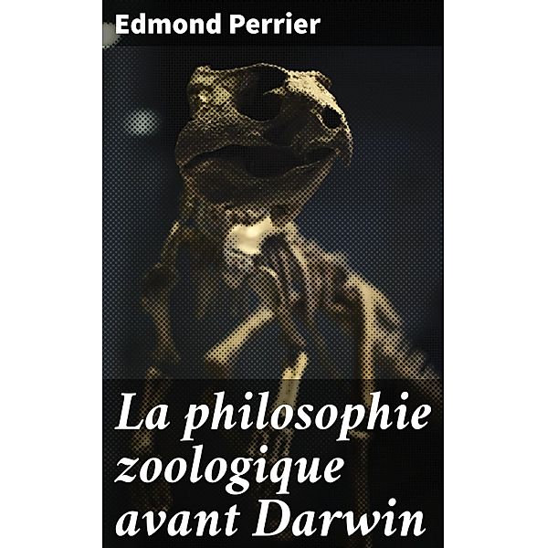 La philosophie zoologique avant Darwin, Edmond Perrier