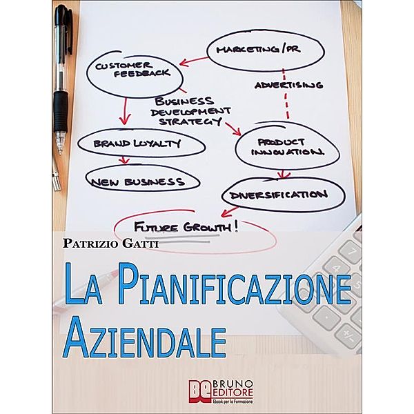 La Pianificazione Aziendale. Gli Strumenti per Risparmiare, Aumentare il Fatturato e Rendere la Tua Impresa Più Competitiva. (Ebook Italiano - Anteprima Gratis), Patrizio Gatti