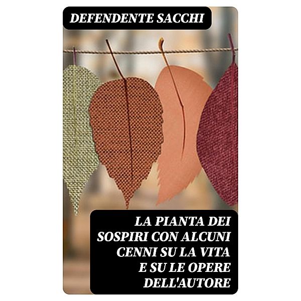 La pianta dei sospiri con alcuni cenni su la vita e su le opere dell'autore, Defendente Sacchi