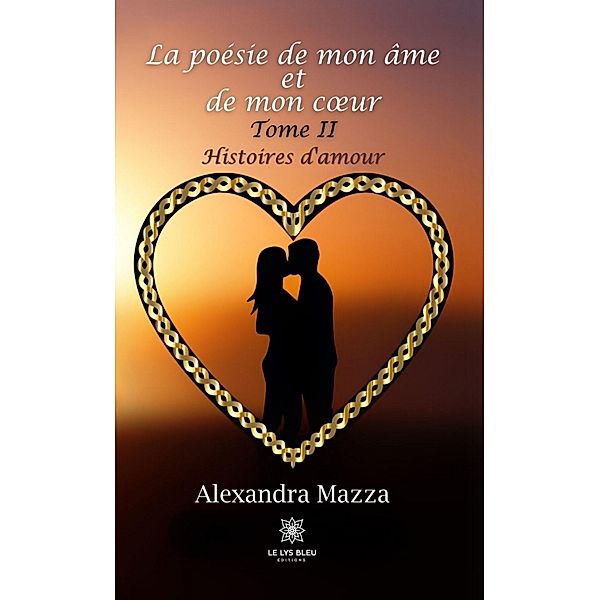 La poésie de mon âme et de mon coeur - Tome 2, Alexandra Mazza