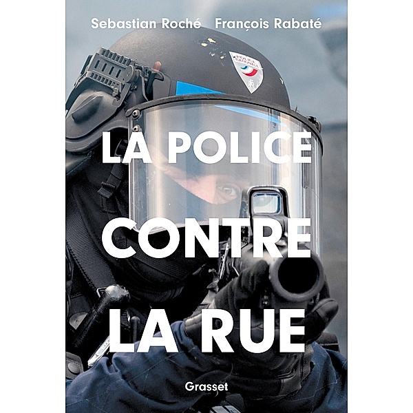 La police contre la rue / essai français, Sebastian Roché, François Rabaté