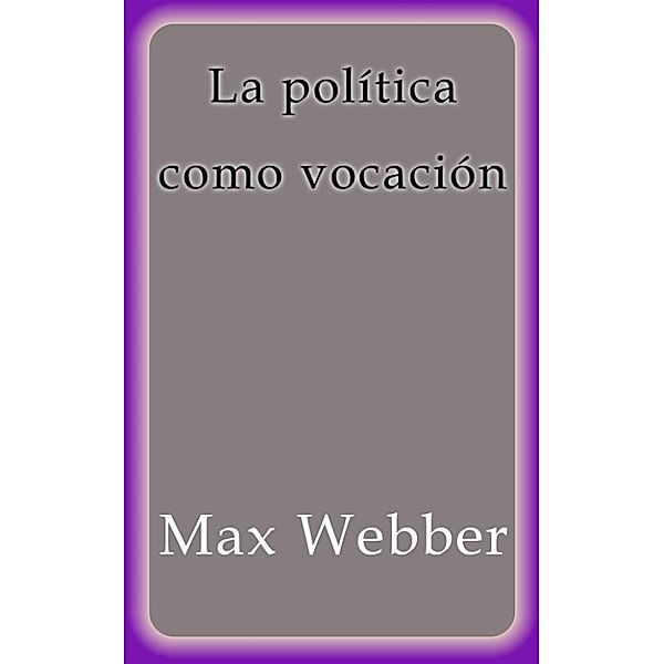 La política como vocación, Max Webber