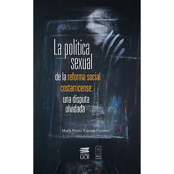 La política sexual de la reforma social costarricense: una disputa olvidada, María Flórez-Estrada Pimentel