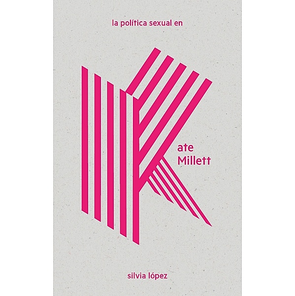 La política sexual en Kate Millett / LAS Imprescindibles Bd.2, Silvia López