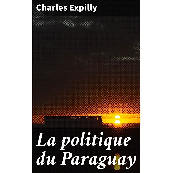 La politique du Paraguay, Charles Expilly