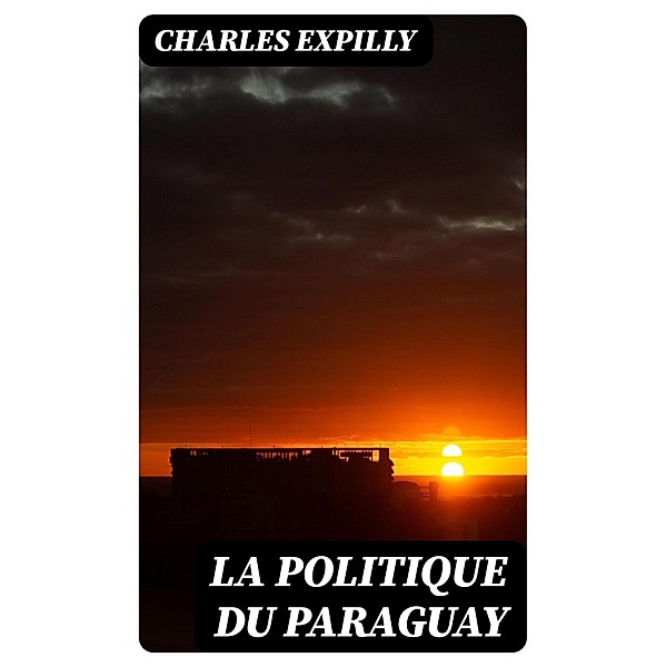 La politique du Paraguay, Charles Expilly
