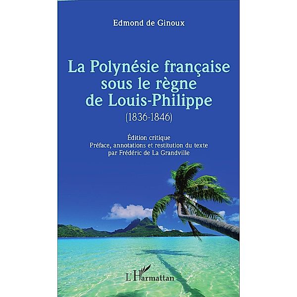 La Polynésie française sous le règne de Louis-Philippe (1836-1846), de Ginoux Edmond de Ginoux
