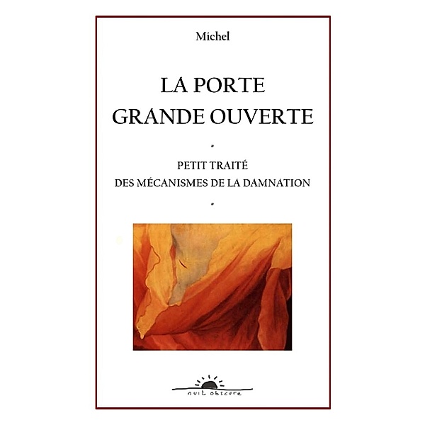 LA PORTE GRANDE OUVERTE - PETIT TRAITÉ DES MÉCANISMES DE LA DAMNATION, Michel