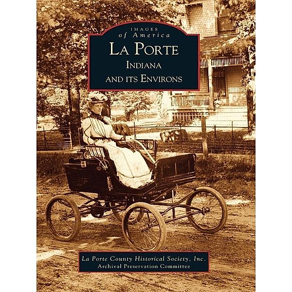 La Porte, Indiana and Its Environs, Inc La Porte County Historical Society