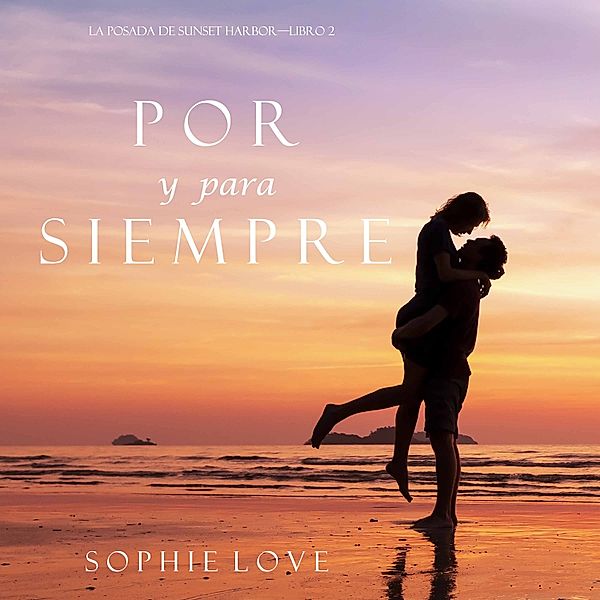 La Posada de Sunset Harbor - 2 - Por y Para Siempre (La Posada de Sunset Harbor—Libro 2), Sophie Love