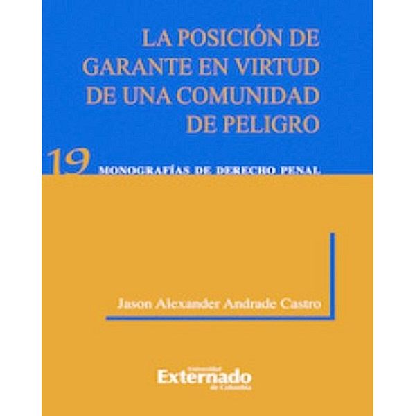 La Posición de Garante En Virtud de Una Comunidad de Peligro. Universidad Externado de Colombia, 2012., Jason Alexánder Andrade Castro