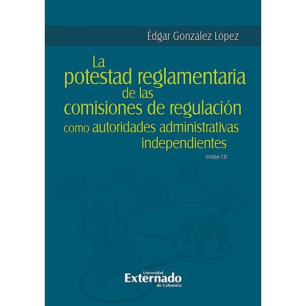 La potestad reglamentaria de las comisiones de regulación como autoridades administrativas independientes, Édgar González López