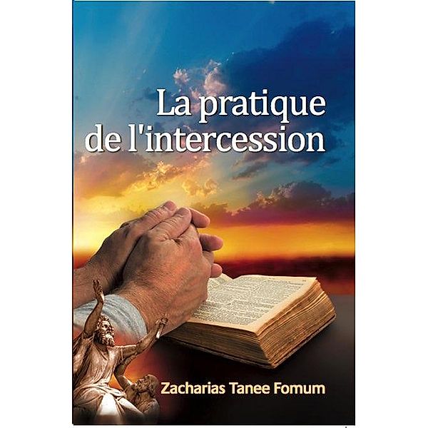 La Pratique de L'intercession (Prier Avec Puissance, #5) / Prier Avec Puissance, Zacharias Tanee Fomum