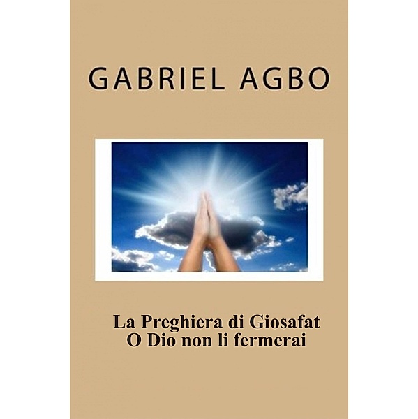 La Preghiera di Giosafat: O Dio non li fermerai / Gabriel Agbo, Gabriel Agbo