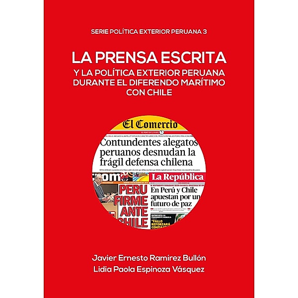 La prensa escrita y la política exterior peruana durante el diferendo marítimo con Chile / Política Exterior Peruana Bd.3, Lidia Espinoza, Javier Ramírez
