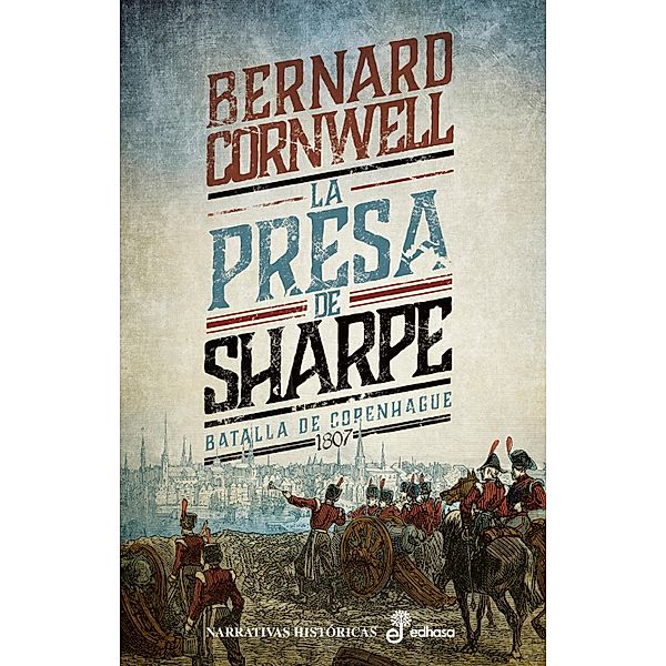 La presa de Sharpe. La batalla de Copenhague 1807 / Las aventuras del fusilero Richard Sharpe Bd.5, Bernard Cornwell