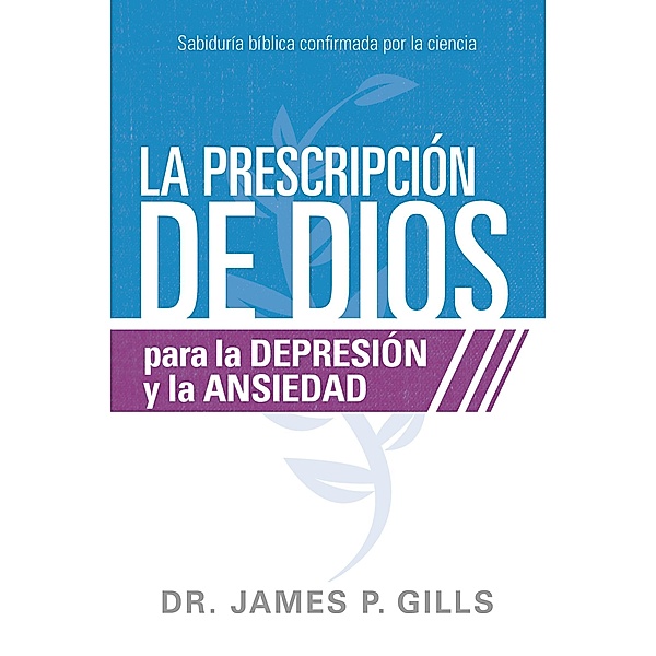 La prescripcion de Dios para la depresion y la ansiedad / God's Rx for Depression and Anxiety, James P. Gills